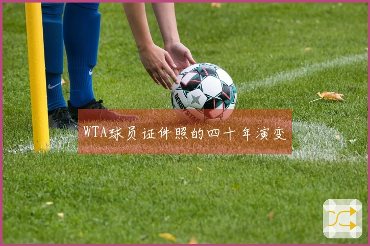 WTA球员证件照的四十年演变